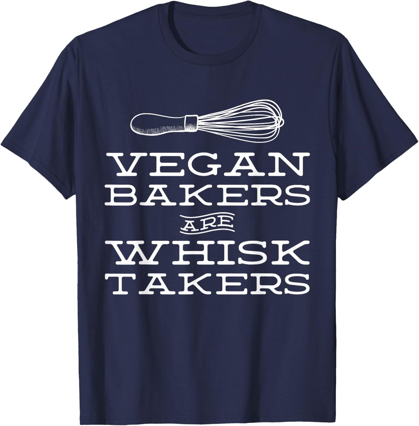 Vegan Bakers are Whisk Takers Plant Based Baking T-Shirt - T-Shirt | Navy