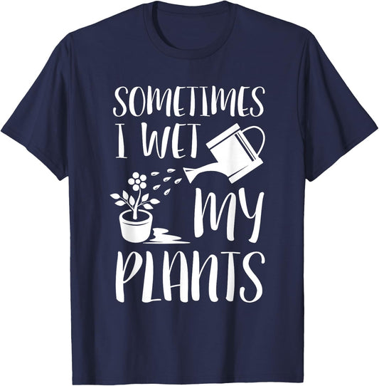 Sometimes I Wet My Plants - Gardener Gardening T-Shirt - T-Shirt | Navy