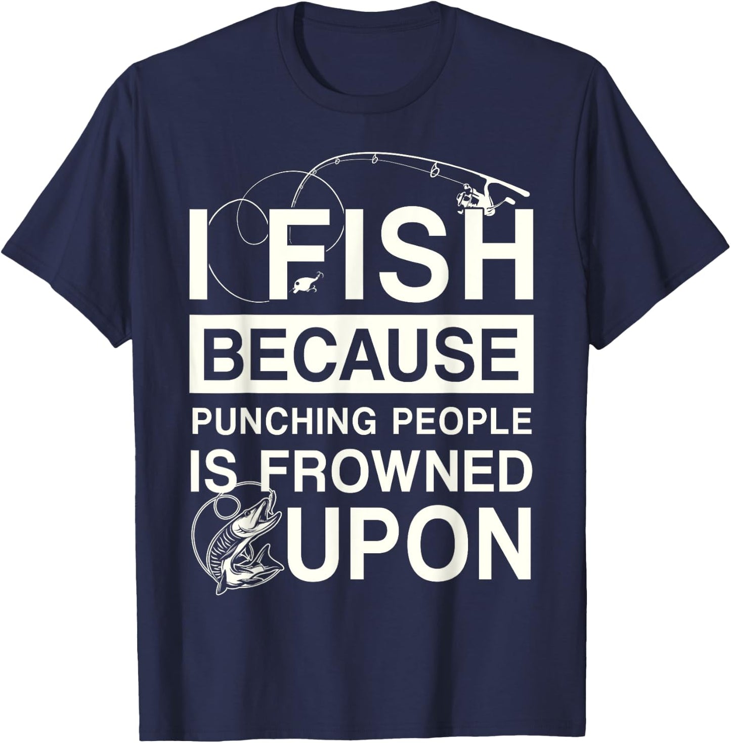 I Fish Because Punching People Is Frowned Upon T-Shirt - T-Shirt | Navy