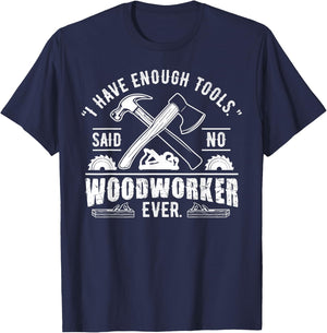 I Have Enough Tools Said No Woodworker Ever Funny Gift T-Shirt - T-Shirt | Navy