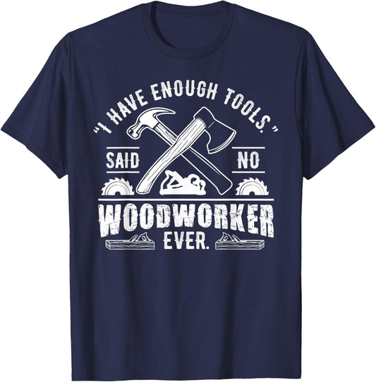 I Have Enough Tools Said No Woodworker Ever Funny Gift T-Shirt - T-Shirt | Navy