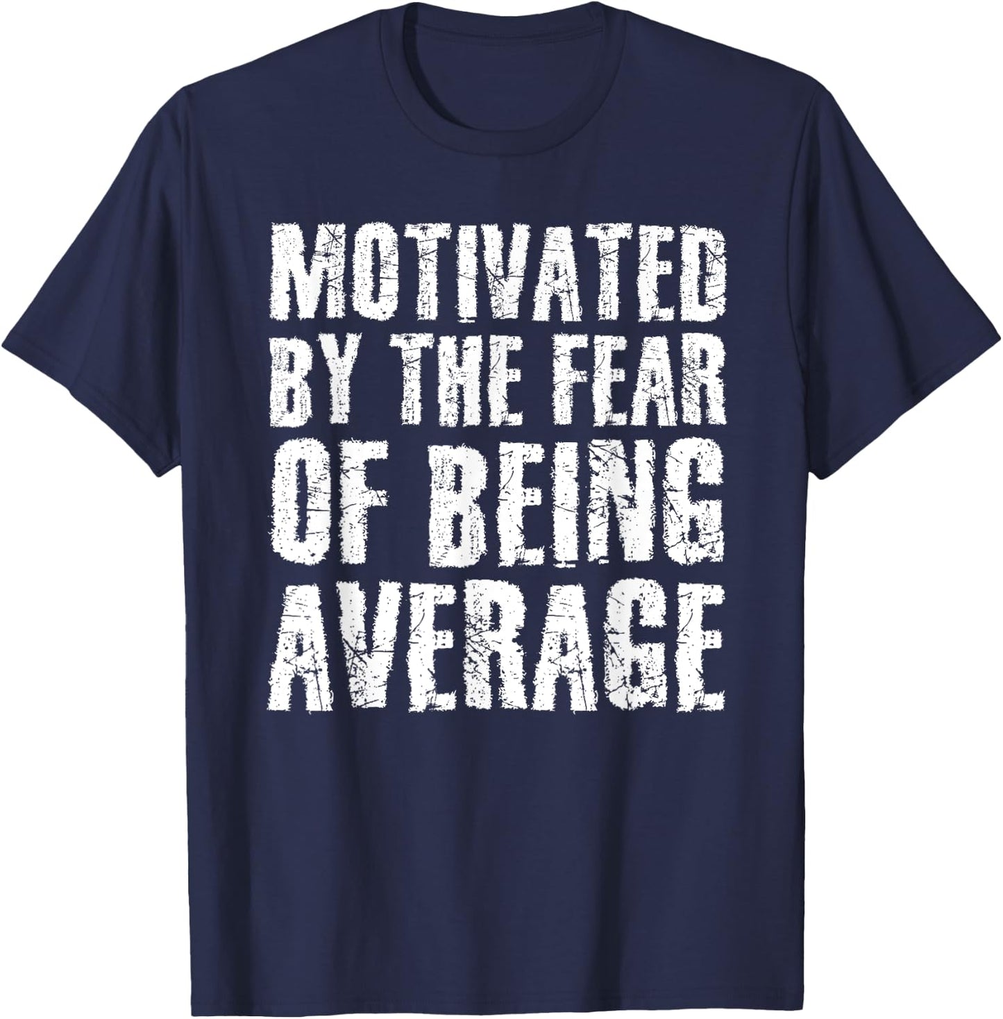 Cute Motivated By The Fear Of Being Average Shirt Gym Gift T-Shirt - T-Shirt | Navy