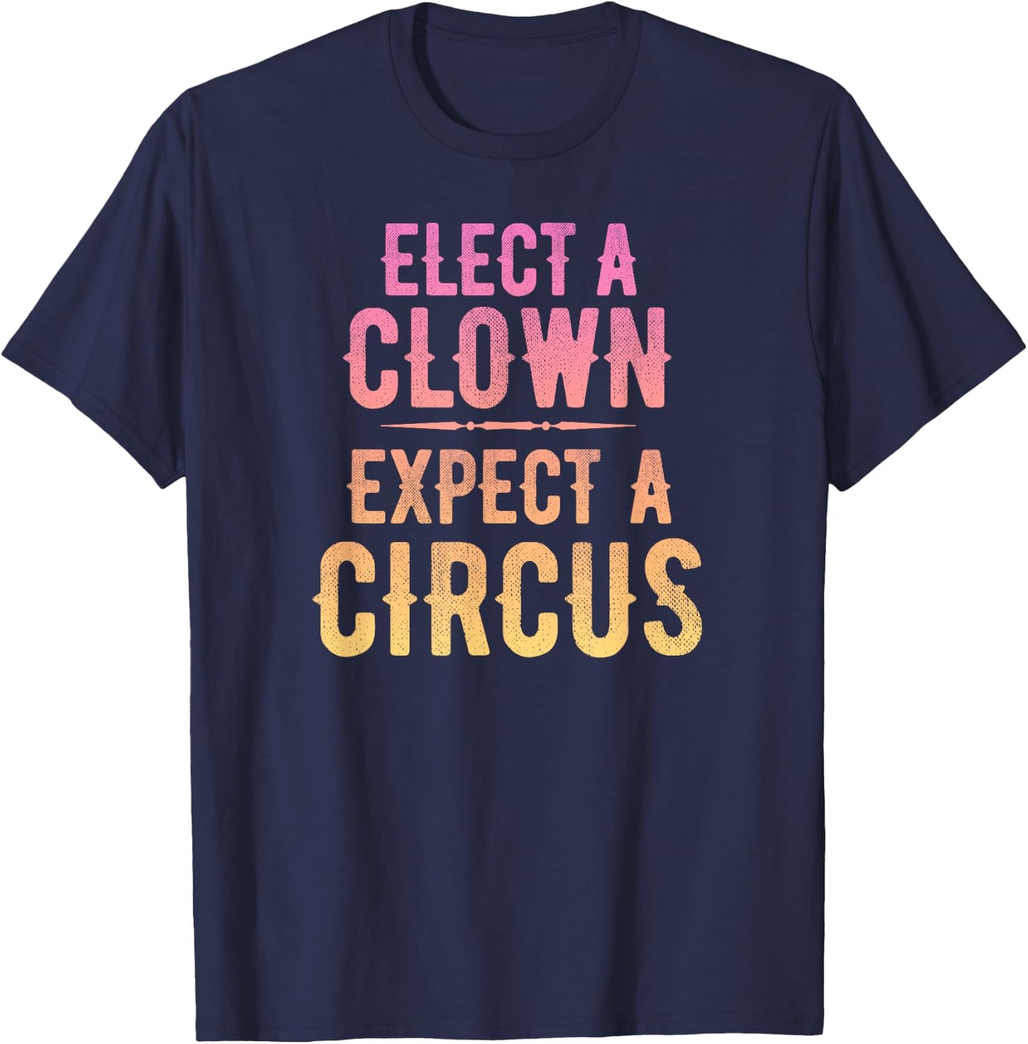 Political Trump Shirt, Elect a Clown, Expect a Circus T-Shirt - T-Shirt | Navy