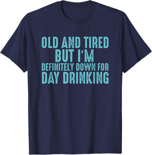 Old And Tired But I'm Down For Day Drinking T-Shirt - T-Shirt | Navy