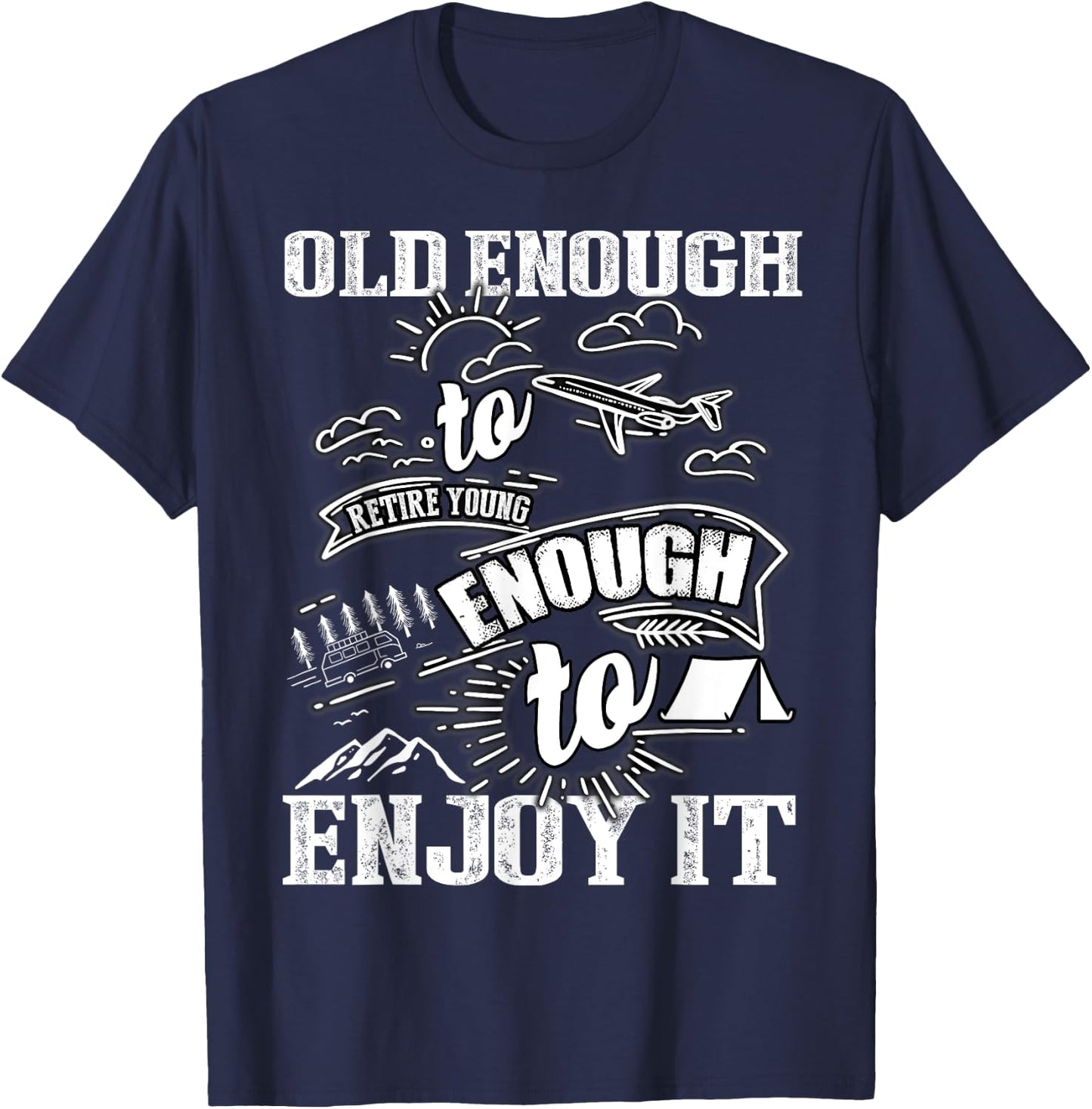 Old Enough To Retire Young Enough To Enjoy It T Shirt T-Shirt - T-Shirt | Navy