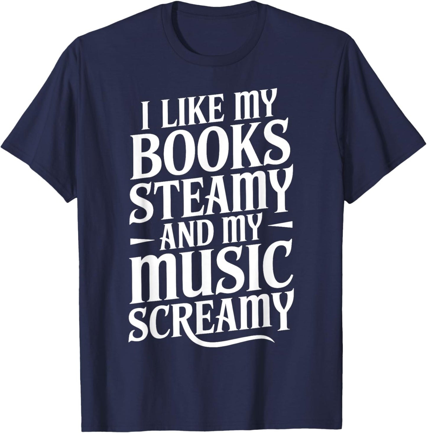 I Like My Books Steamy and My Music Screamy T-Shirt - T-Shirt | Navy