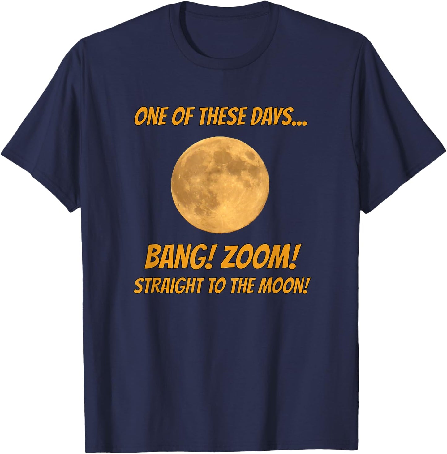 One of these Days-- BANG! ZOOM! Straight to the Moon! T-Shirt - T-Shirt | Navy