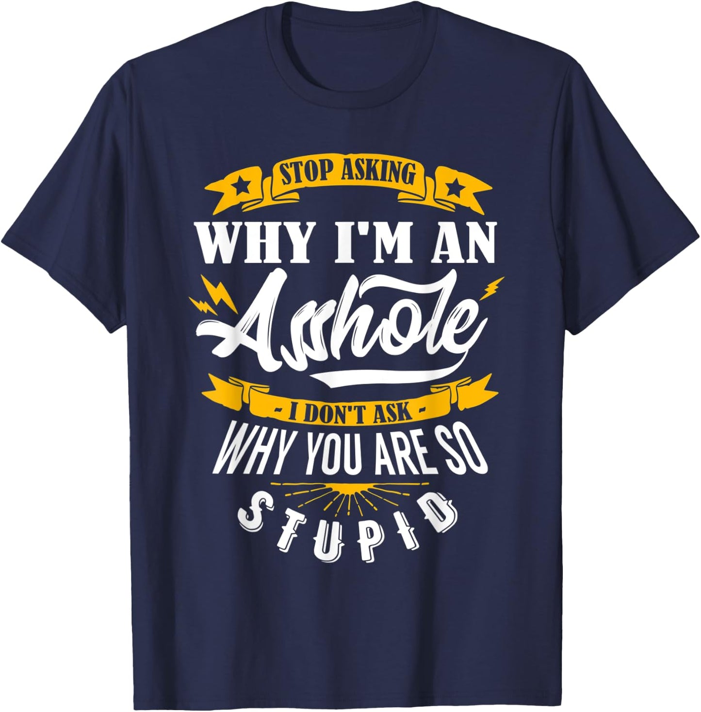 Stop Asking Why I'm An Asshole T-Shirt - T-Shirt | Navy