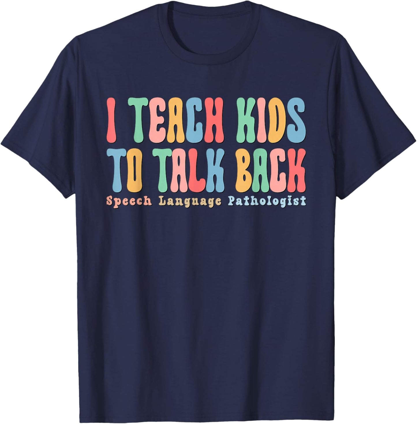 I Teach Kids To Talk Back Speech Therapy SLP Therapist T-Shirt - T-Shirt | Navy