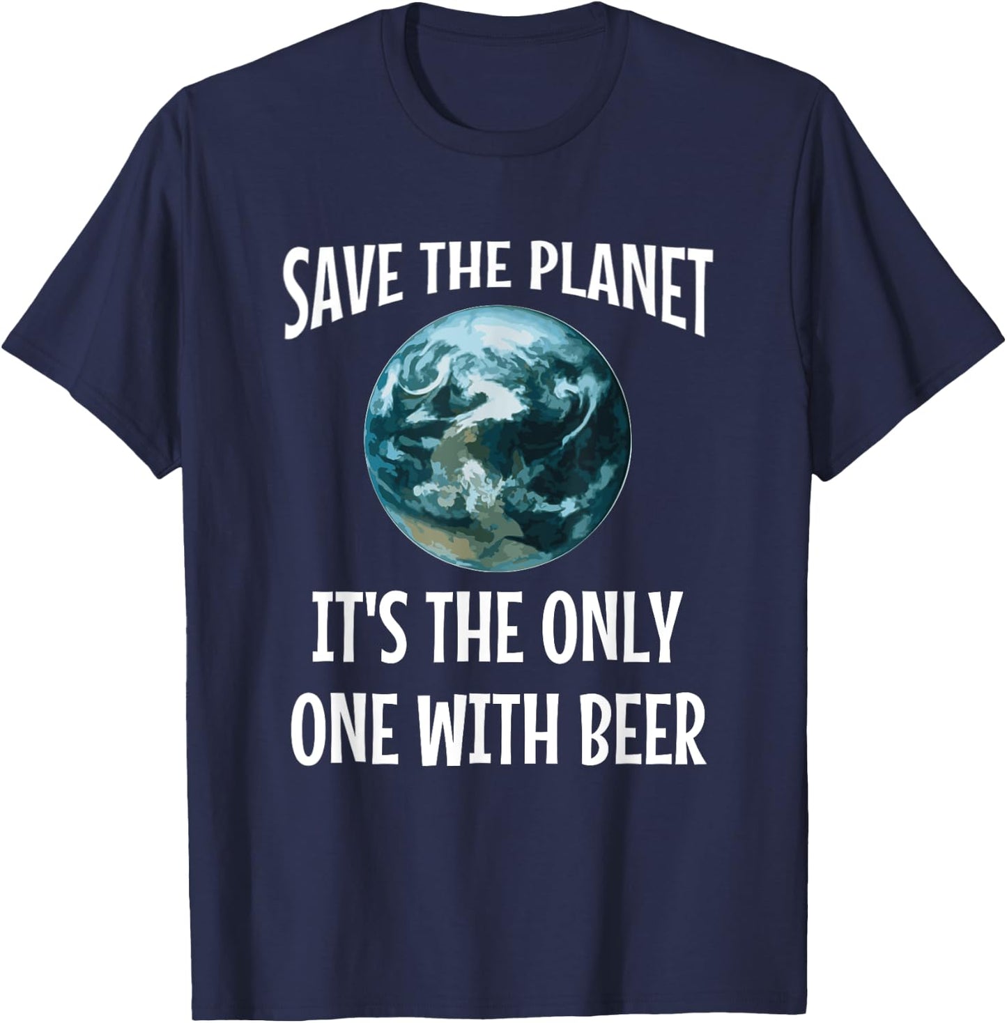 Funny Save the Planet It's The Only One with Beer Gift T-Shirt - T-Shirt | Navy