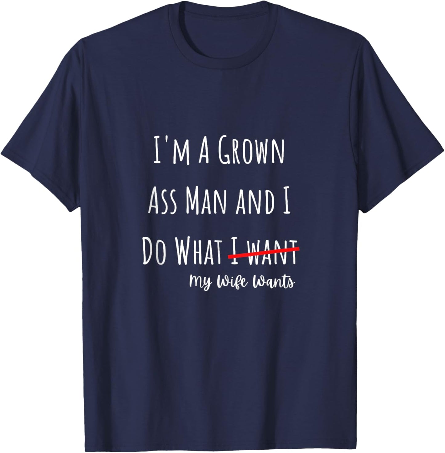 I'm A Grown Ass Man and I Do What My Wife Wants Funny Saying T-Shirt - T-Shirt | Navy