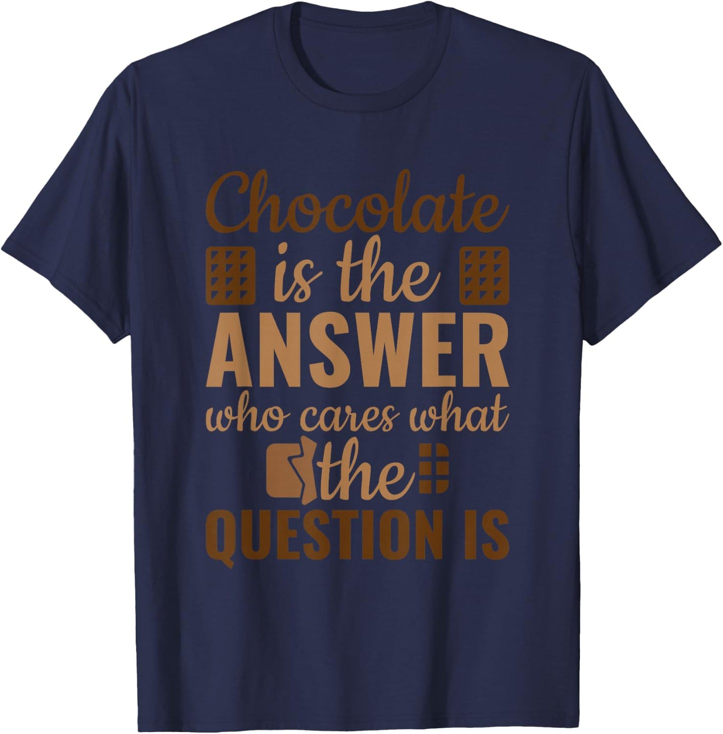 Chocolate Is Answer Who Cares What The Question Is T-Shirt - T-Shirt | Navy