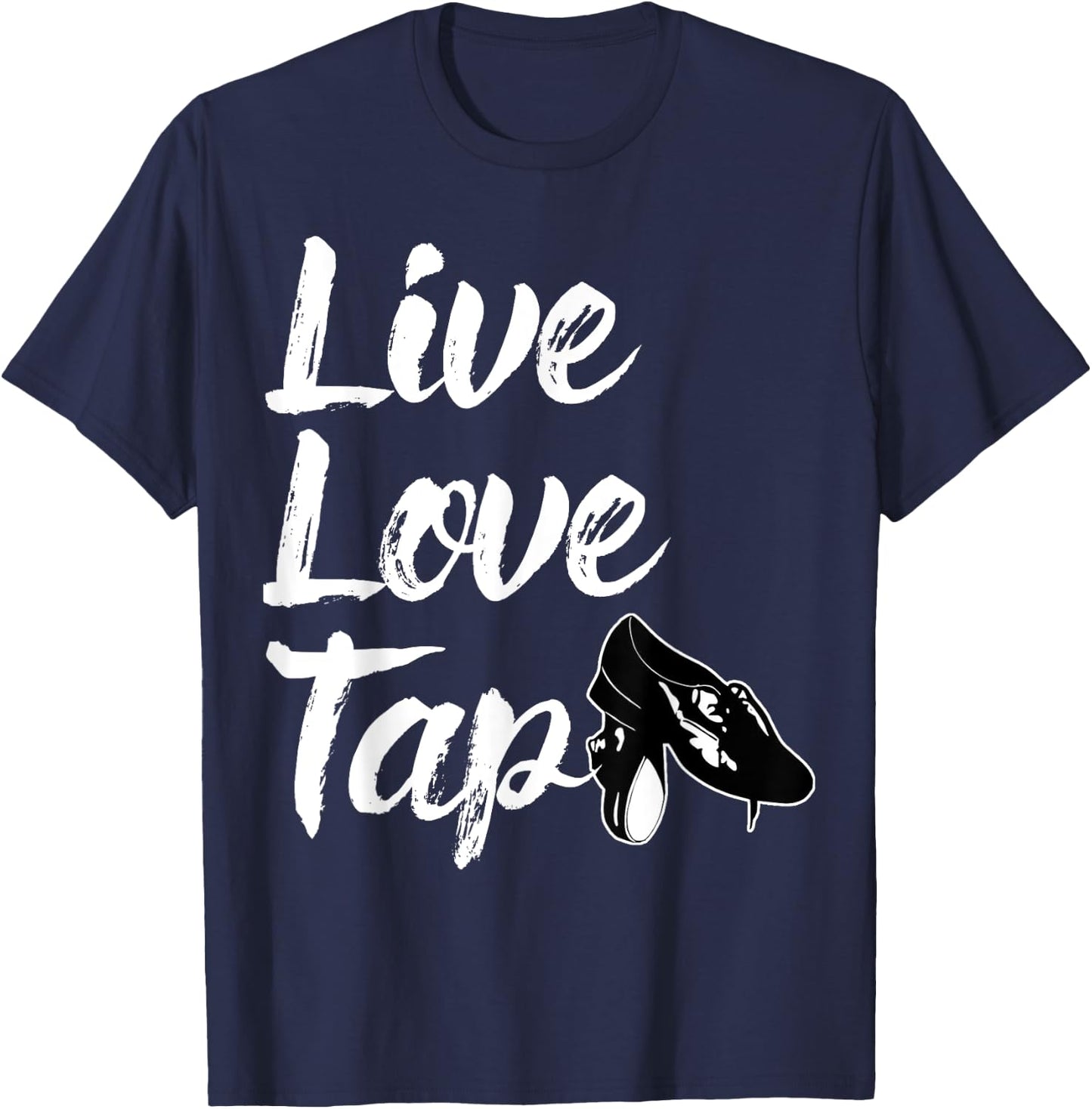 Funny Tap Dance Gift Tap Dancing Slogan - Live Love Tap T-Shirt - T-Shirt | Navy