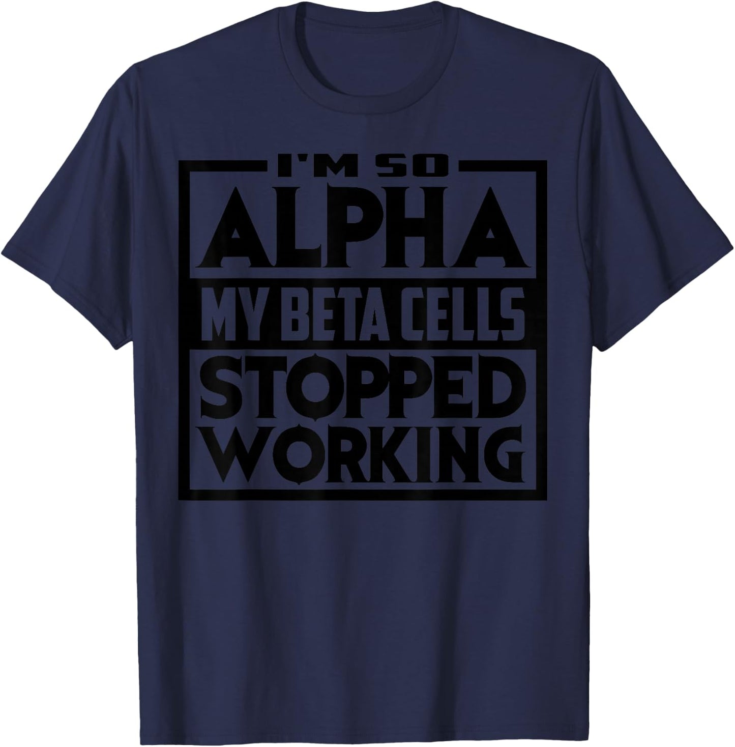So Alpha My Beta Cells Stopped Working Funny Diabetes Gift T-Shirt - T-Shirt | Navy
