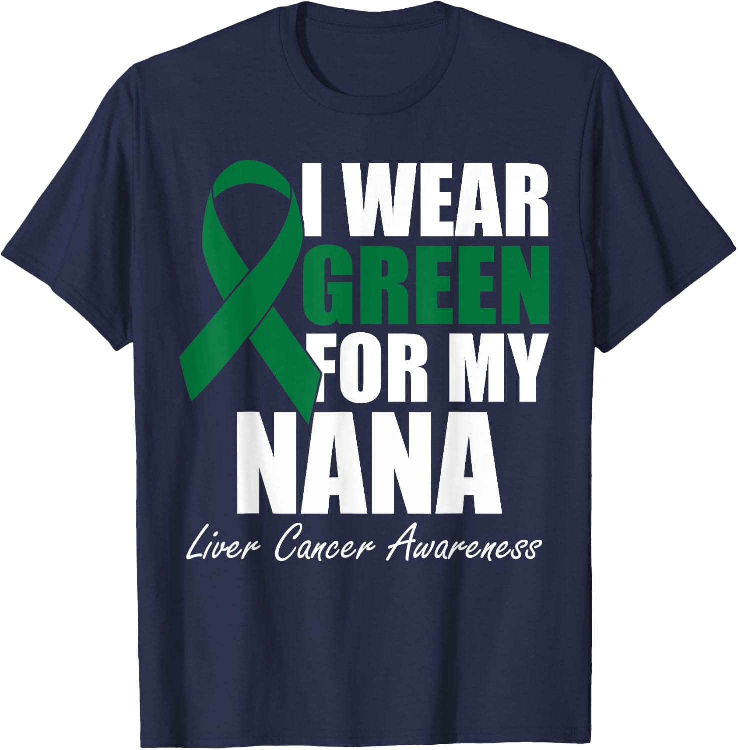I Wear Green For My Nana Liver Cancer Awareness T-Shirt - T-Shirt | Navy