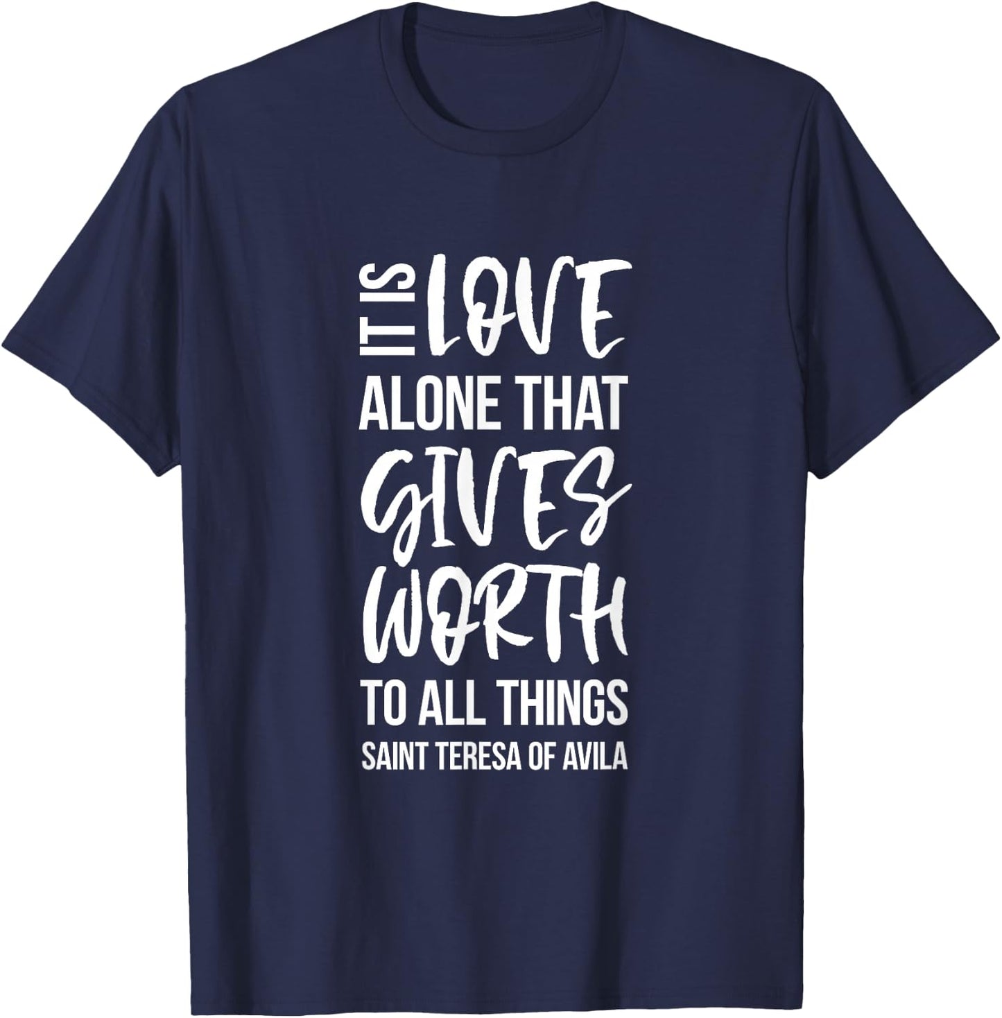 Love Gives Worth To All Things Saint Teresa of Avila T-Shirt - T-Shirt | Navy
