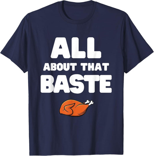 Men Women All About That Baste Funny Thanksgiving Meme Pun T-Shirt - T-Shirt | Navy