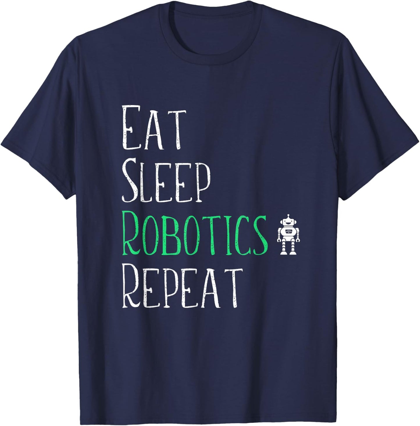 Eat Sleep Robotics Repeat - Robot Maker Lover Shirt T-Shirt - T-Shirt | Navy