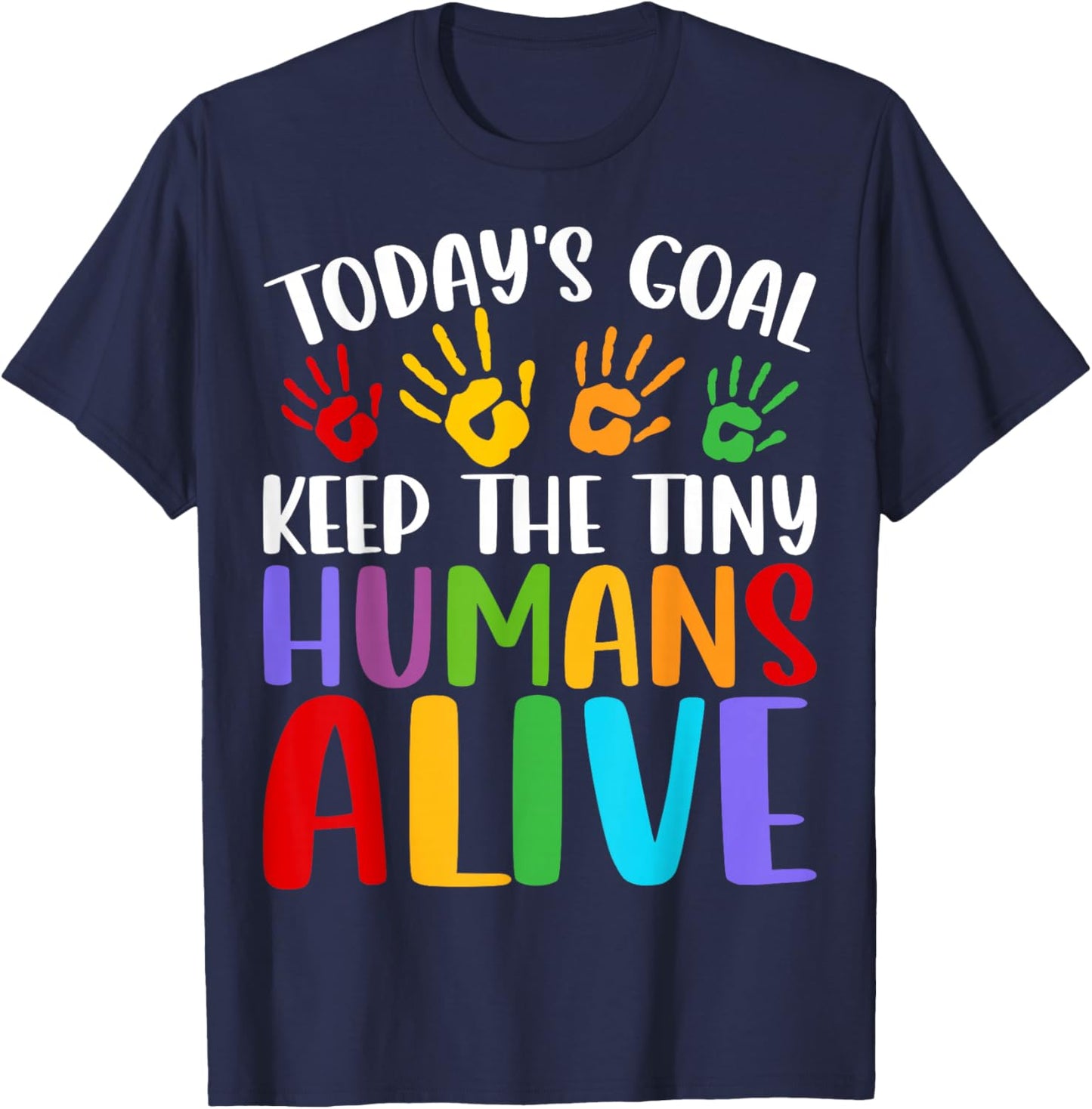 Daycare Teacher Today’s Goal Keep Tiny Humans Alive Provider T-Shirt - T-Shirt | Navy