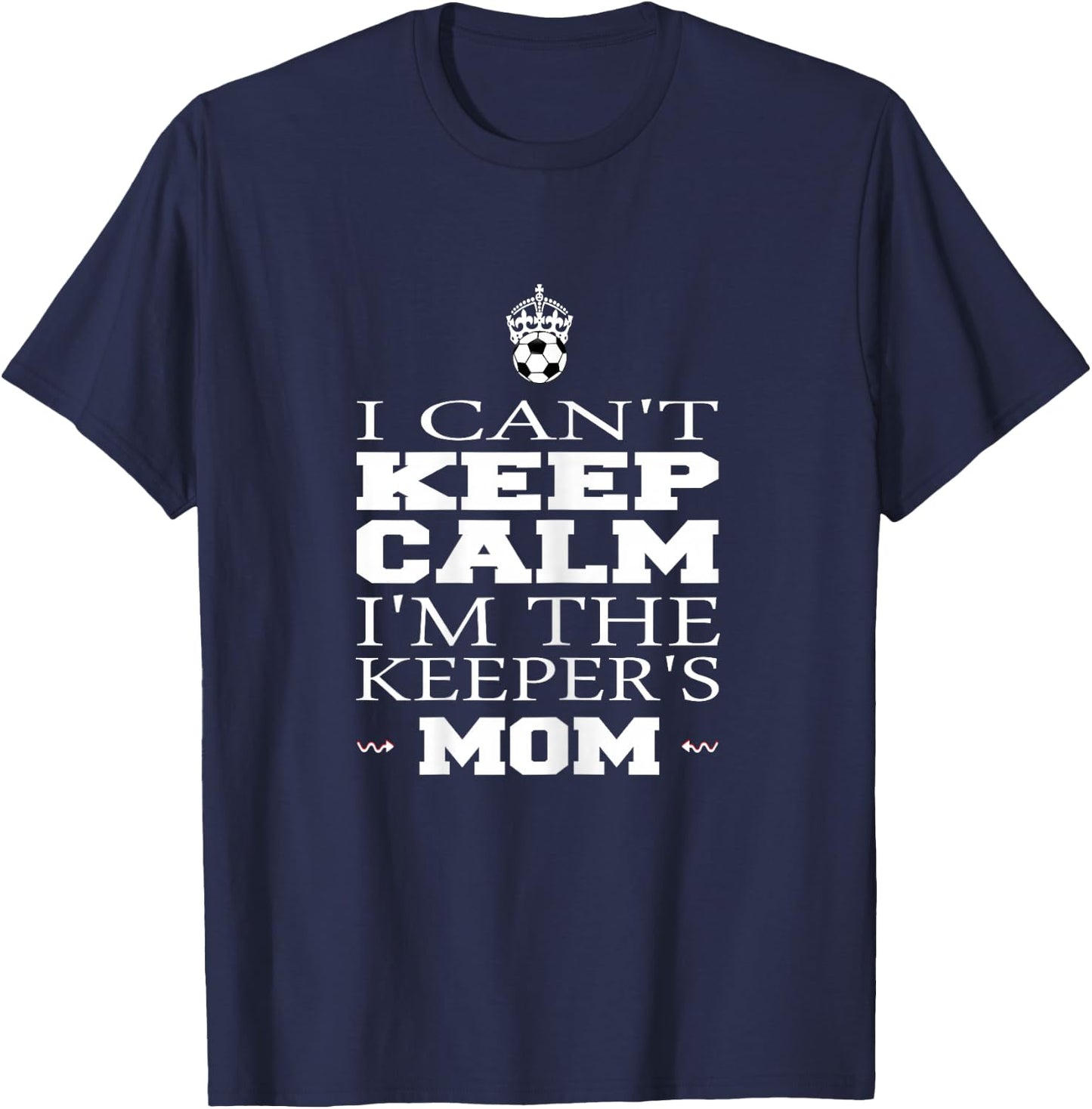 Keeper Mom Soccer Funny I Can't Keep Calm Goalie Gift T-Shirt - T-Shirt | Navy