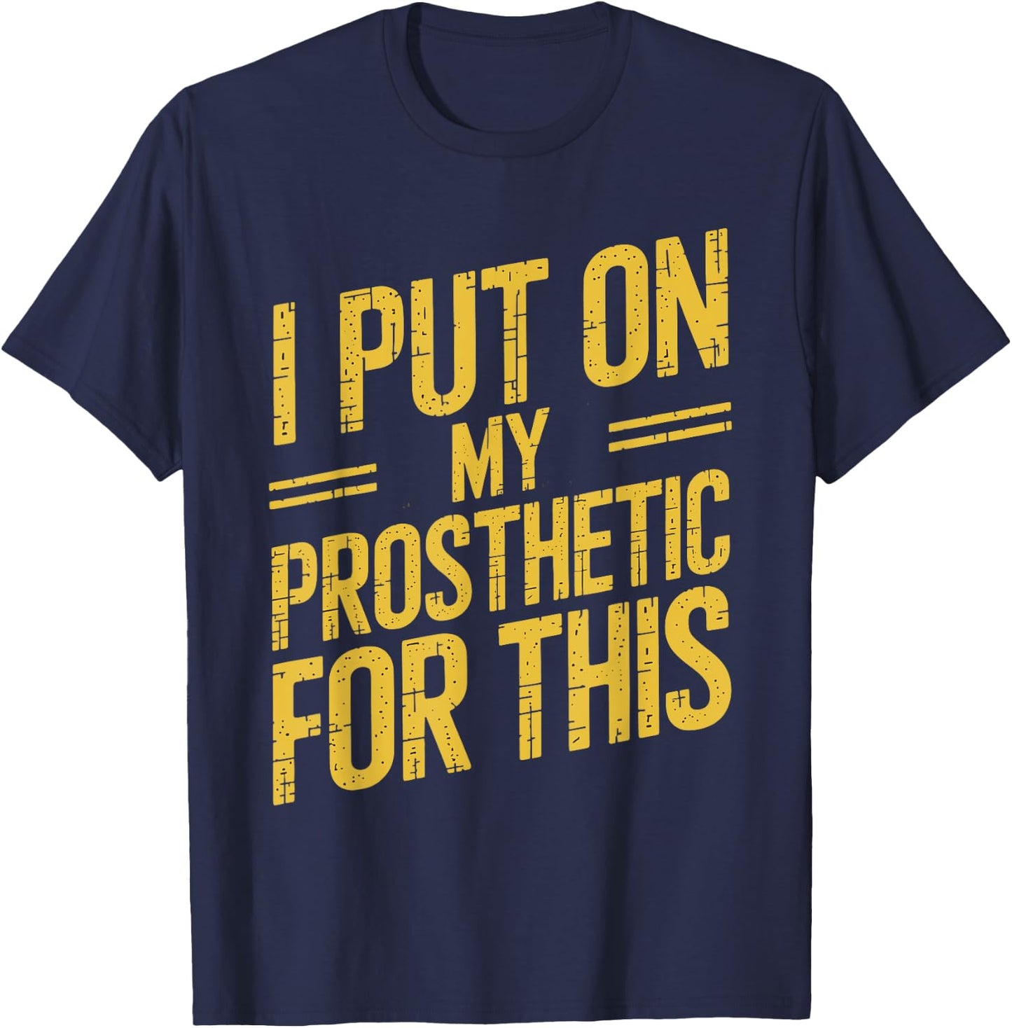I Put On My Prosthetic For This? T-Shirt - T-Shirt | Navy