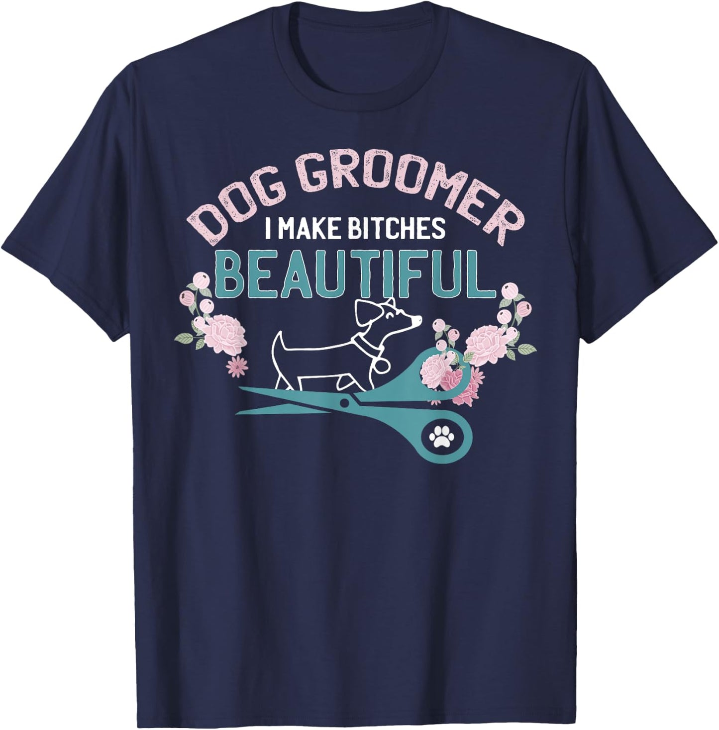 Funny I Make Bitches Beautiful Gift Design Dog Groomer Women T-Shirt - T-Shirt | Navy
