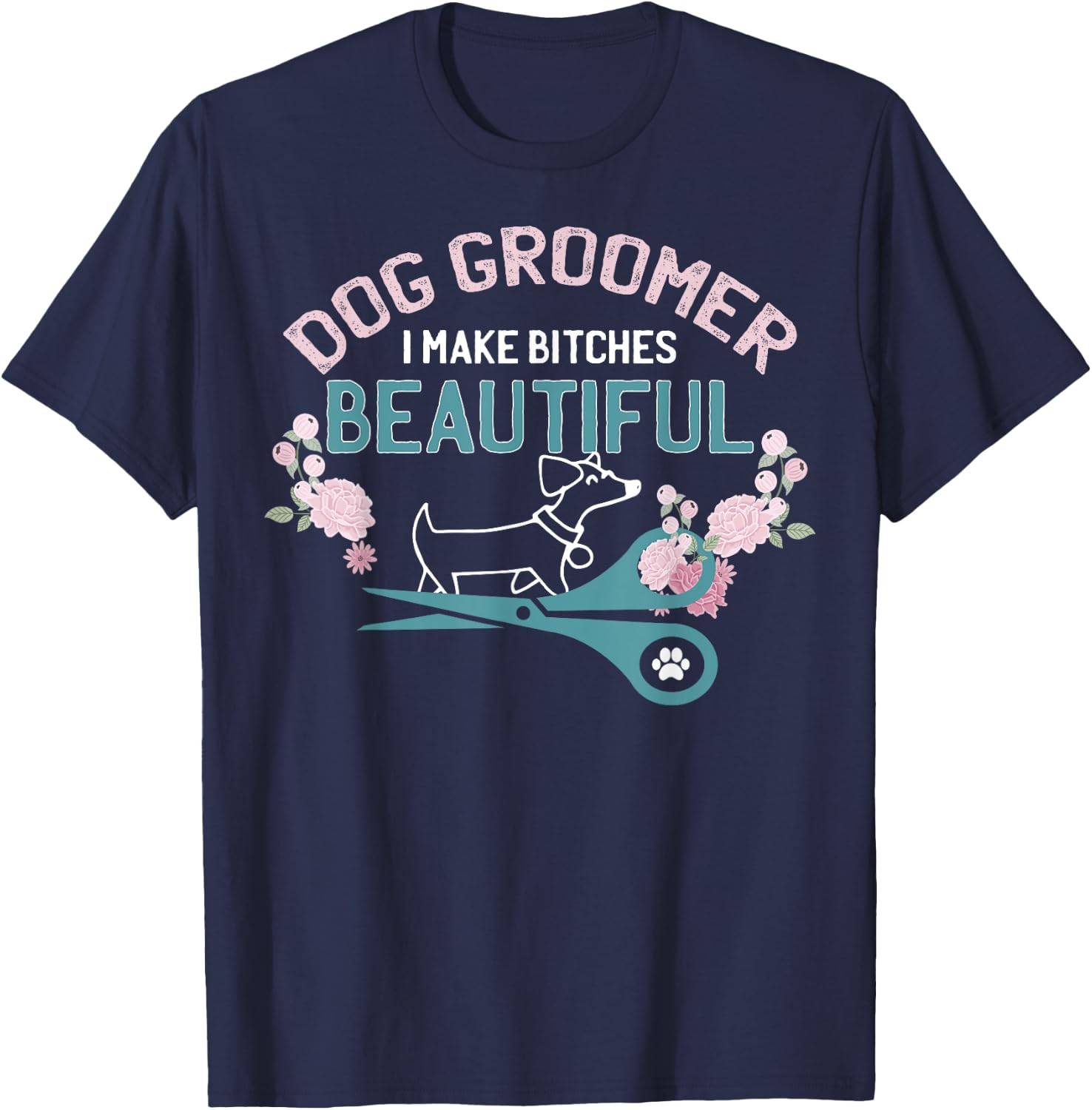 Funny I Make Bitches Beautiful Gift Design Dog Groomer Women T-Shirt - T-Shirt | Navy