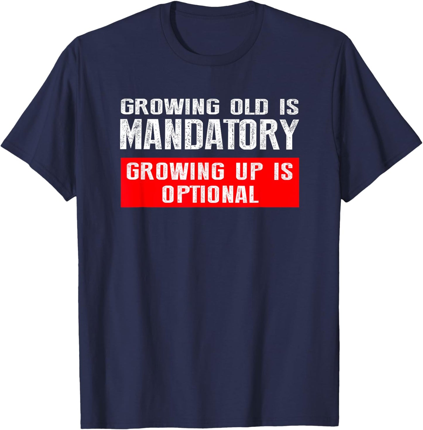 Growing Old is Mandatory, Growing Up is Optional shirt T-Shirt - T-Shirt | Navy