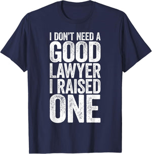 I Don't Need A Good Lawyer I Raised One Shirt Law School T-Shirt - T-Shirt | Navy