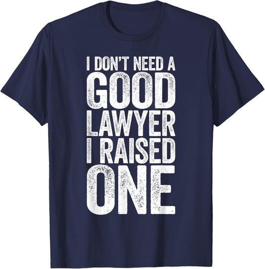 I Don't Need A Good Lawyer I Raised One Shirt Law School T-Shirt - T-Shirt | Navy