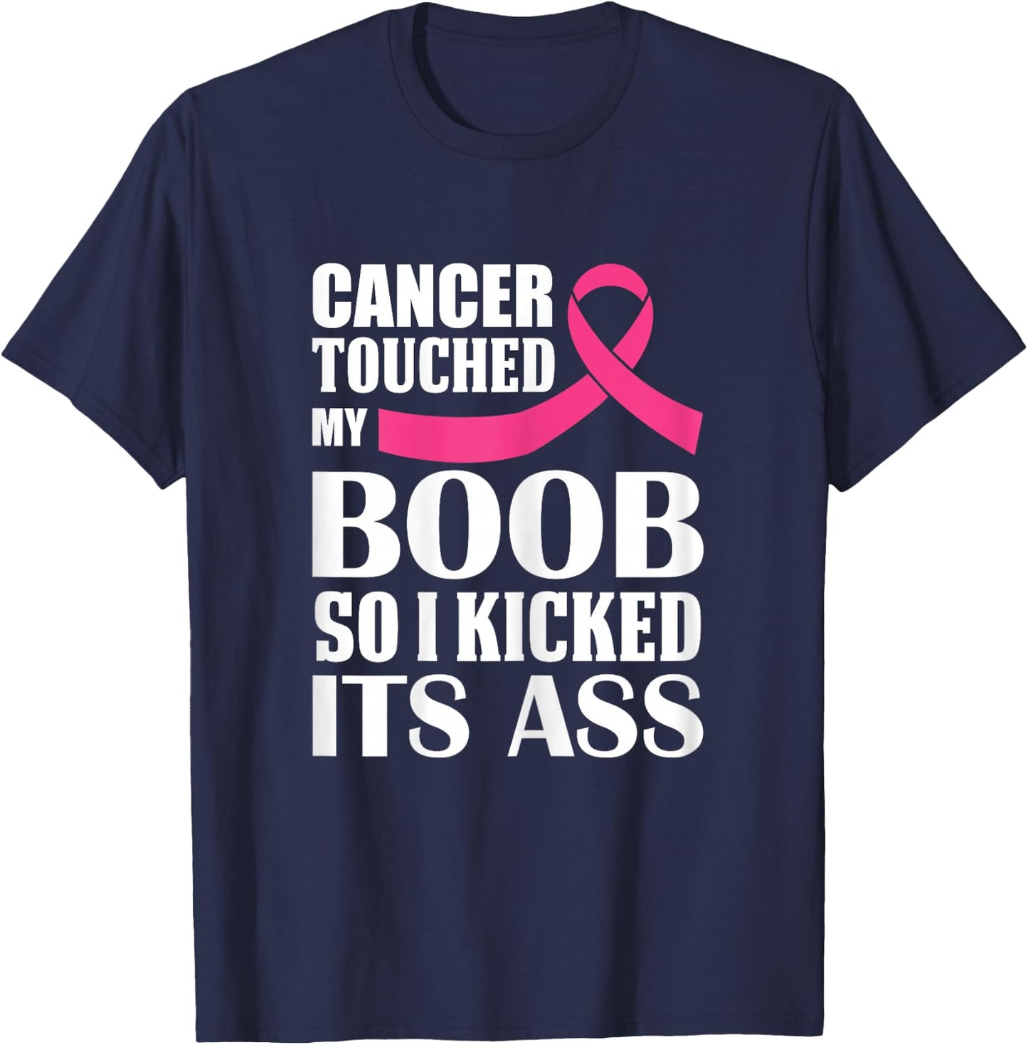 Breast Cancer Touched My Boob So I Kicked Its Ass Awareness T-Shirt - T-Shirt | Navy