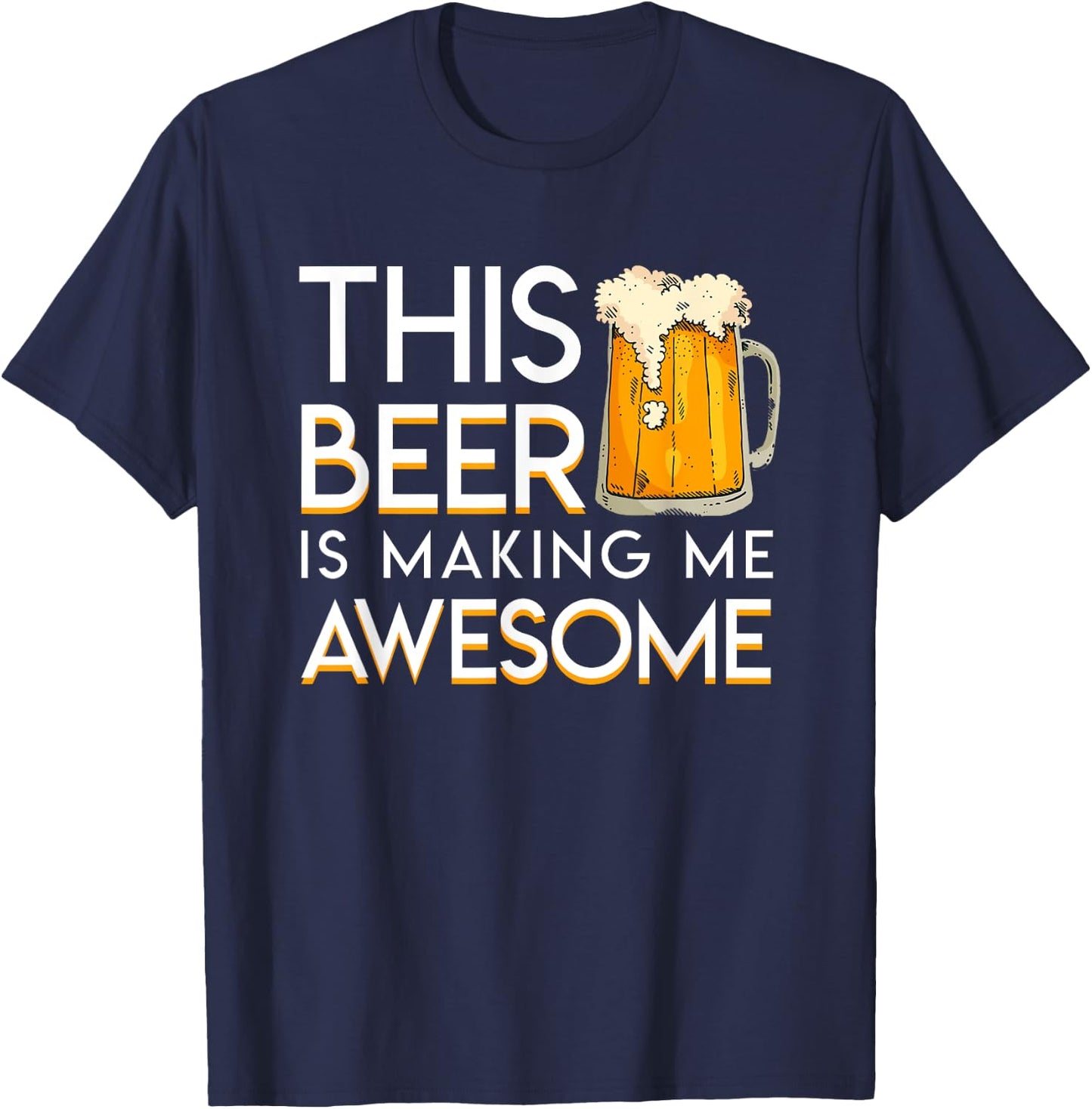 This Beer Is Making Me Awesome Cool Beer Lover Gift Shirt T-Shirt - T-Shirt | Navy