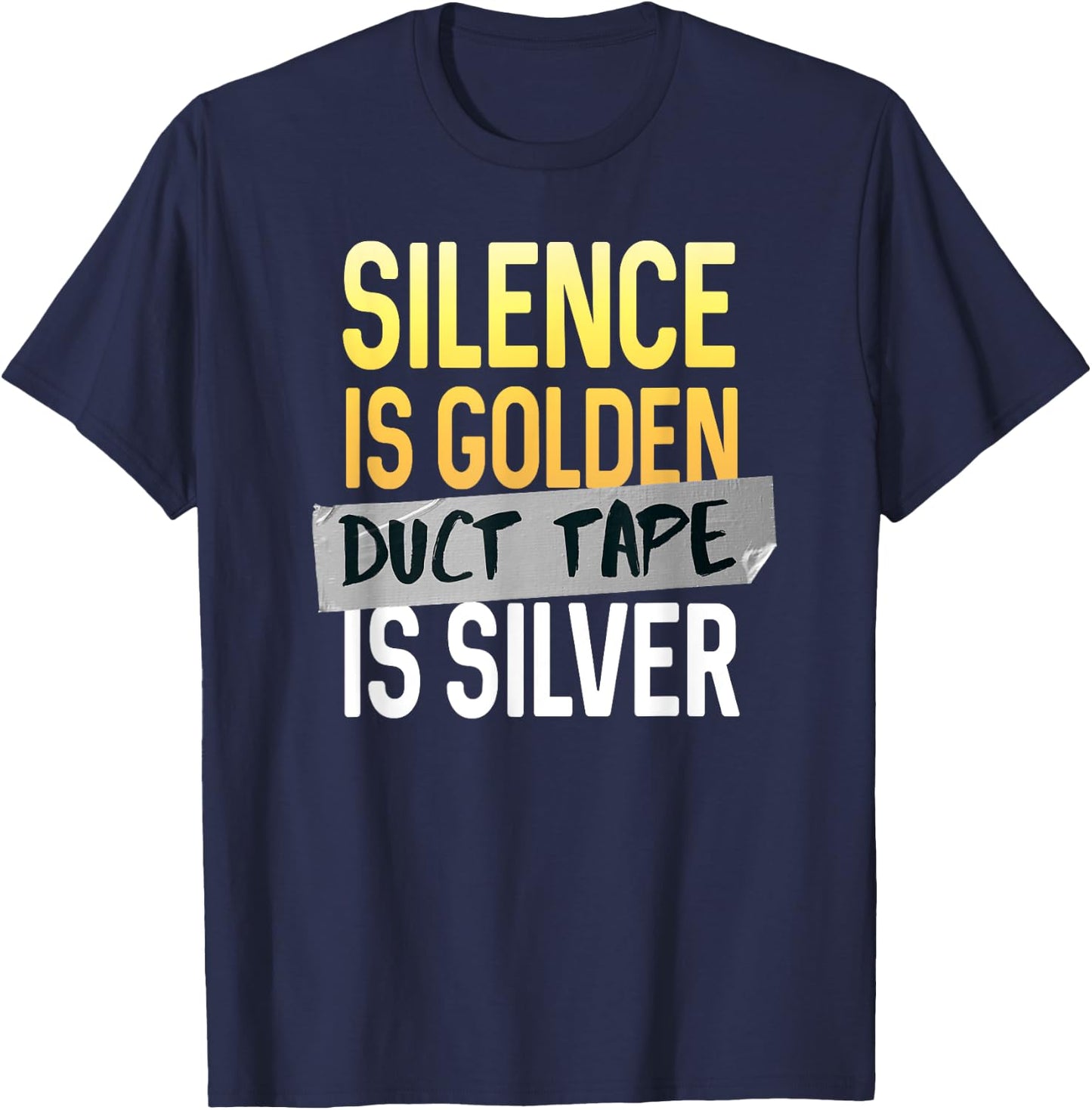 Silence Is Golden Duct Tape Is Silver Funny Sarcasm T-Shirt - T-Shirt | Navy