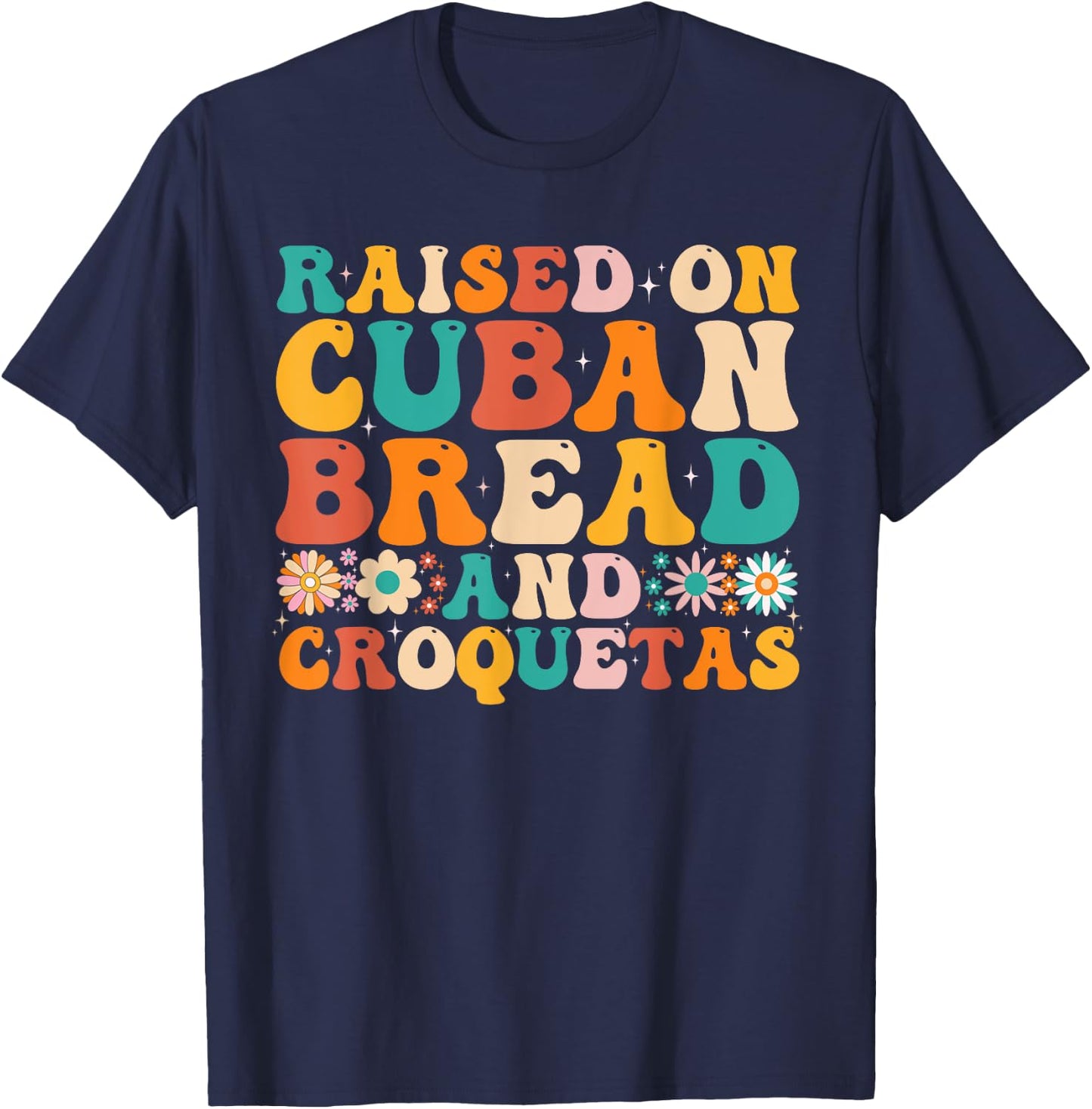 Raised On Cuban Bread And Croquetas Heritage Food Lover T-Shirt - T-Shirt | Navy