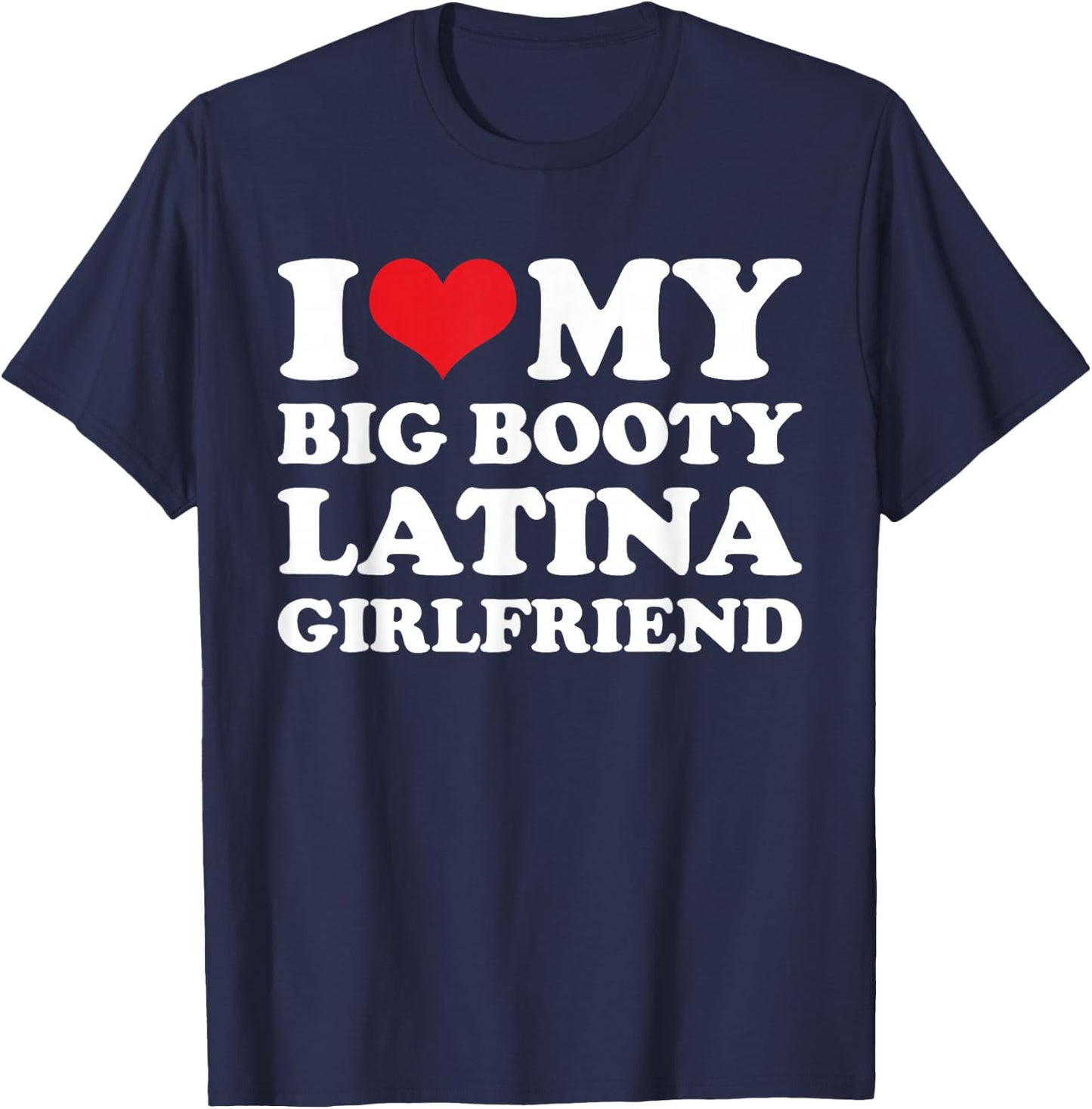 I Love My Big Booty Latina Girlfriend - Funny Boyfriend T-Shirt - T-Shirt | Navy