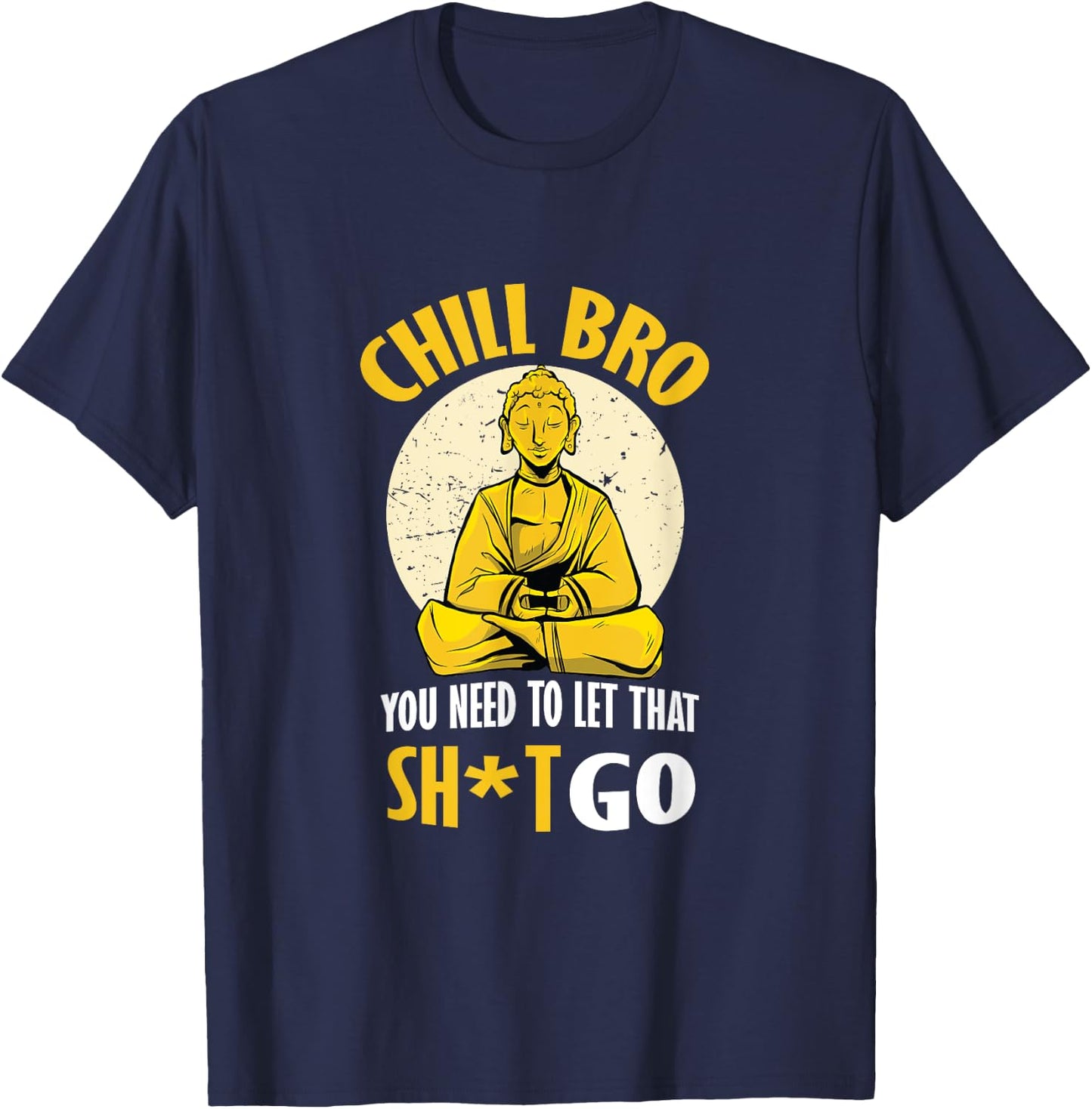 Chill Bro You Need To Let That Shit Go - Funny Meditation T-Shirt - T-Shirt | Navy