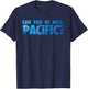 Can You Be More Pacific? Funny Pacific Ocean West Coast T-Shirt - T-Shirt | Navy