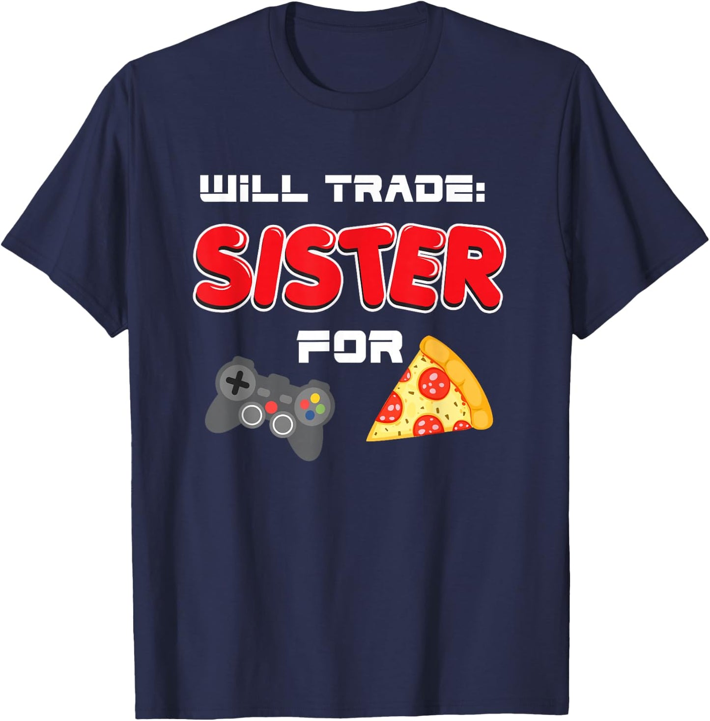 Will Trade Sister For Video Games And Pizza T-Shirt - T-Shirt | Navy