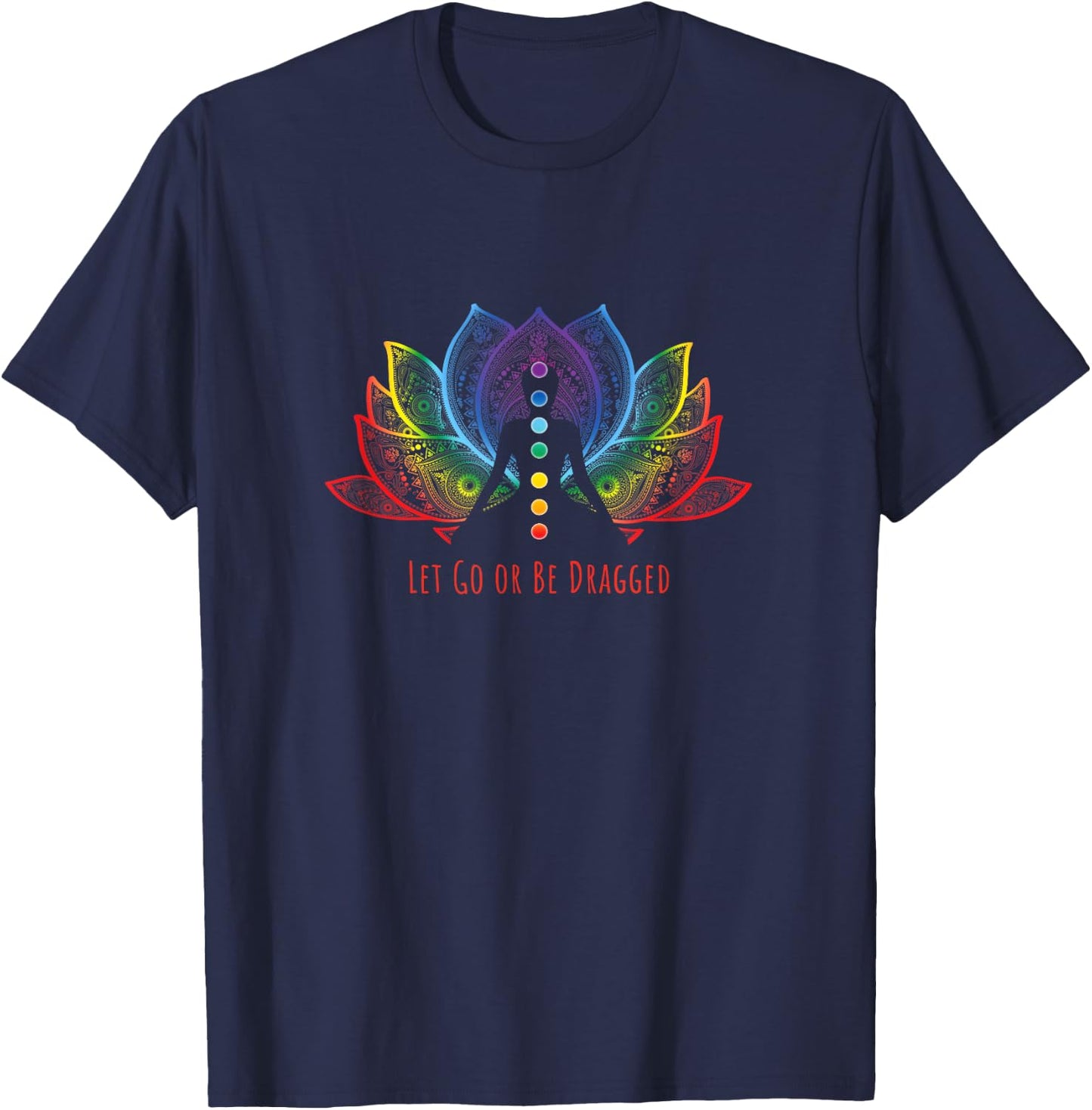 Rainbow Lotus Flower Let Go Or Be Dragged Yoga Lover Yogi T-Shirt - T-Shirt | Navy