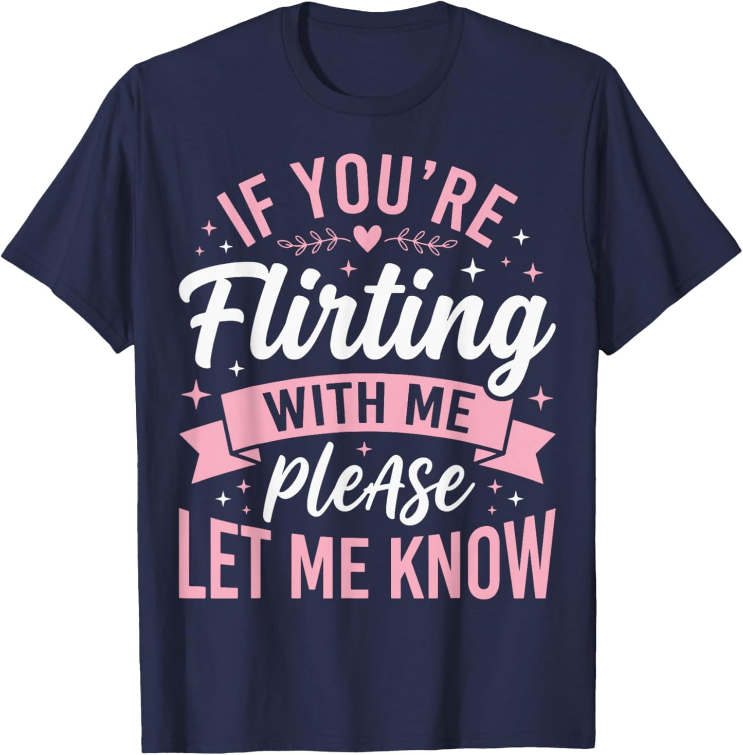 If You're Flirting with Me Please Let Me Know T-Shirt - T-Shirt | Navy
