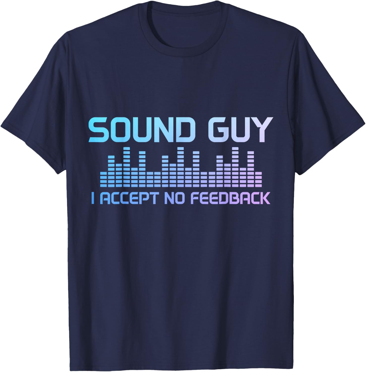 Sound Guy Accept No Feedback Audio Engineer Technician Funny T-Shirt - T-Shirt | Navy