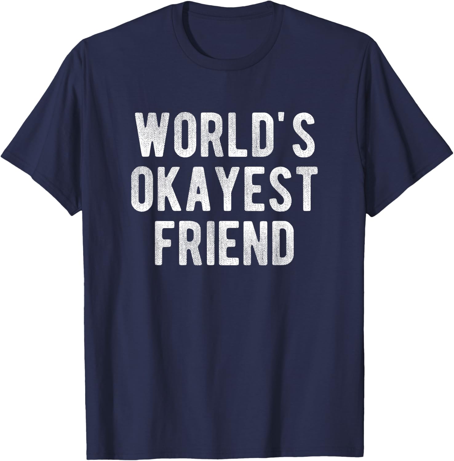 World's Okayest Friend Funny Joke Idea Best Friend T-Shirt - T-Shirt | Navy