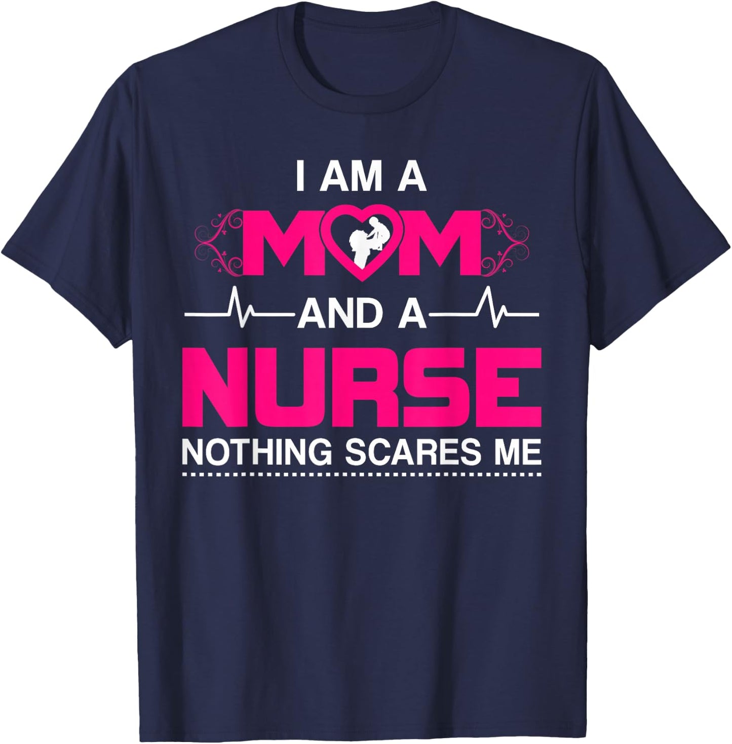 I Am A Mom and A Nurse Nothing Scares Me Funny Nurse T-Shirt - T-Shirt | Navy