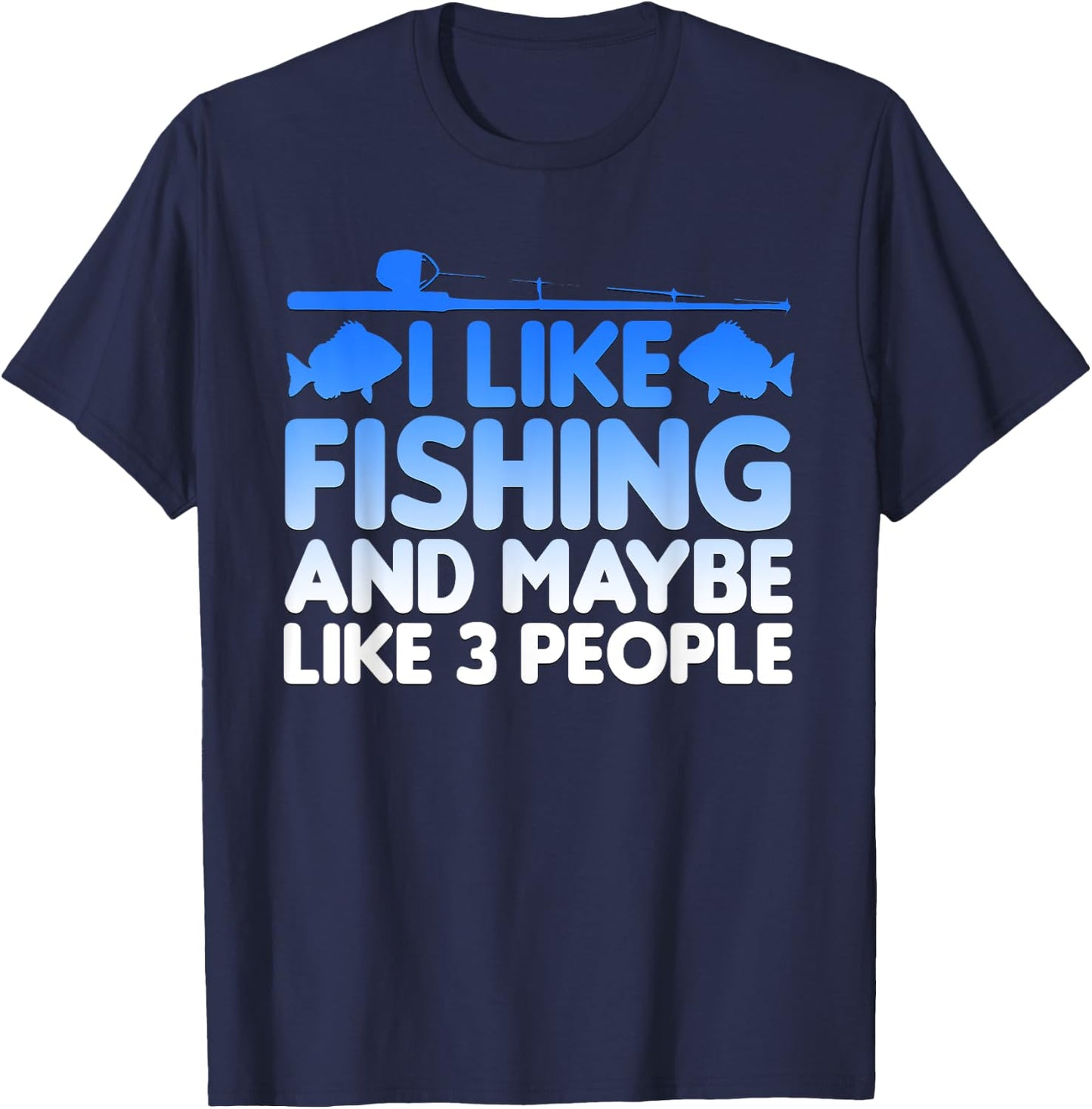 I Like Fishing And Maybe Like Three People Funny T-Shirt - T-Shirt | Navy