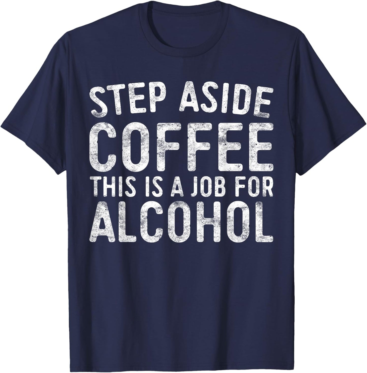 Step Aside Coffee This Is A Job For Alcohol Shirt Drinking T-Shirt - T-Shirt | Navy