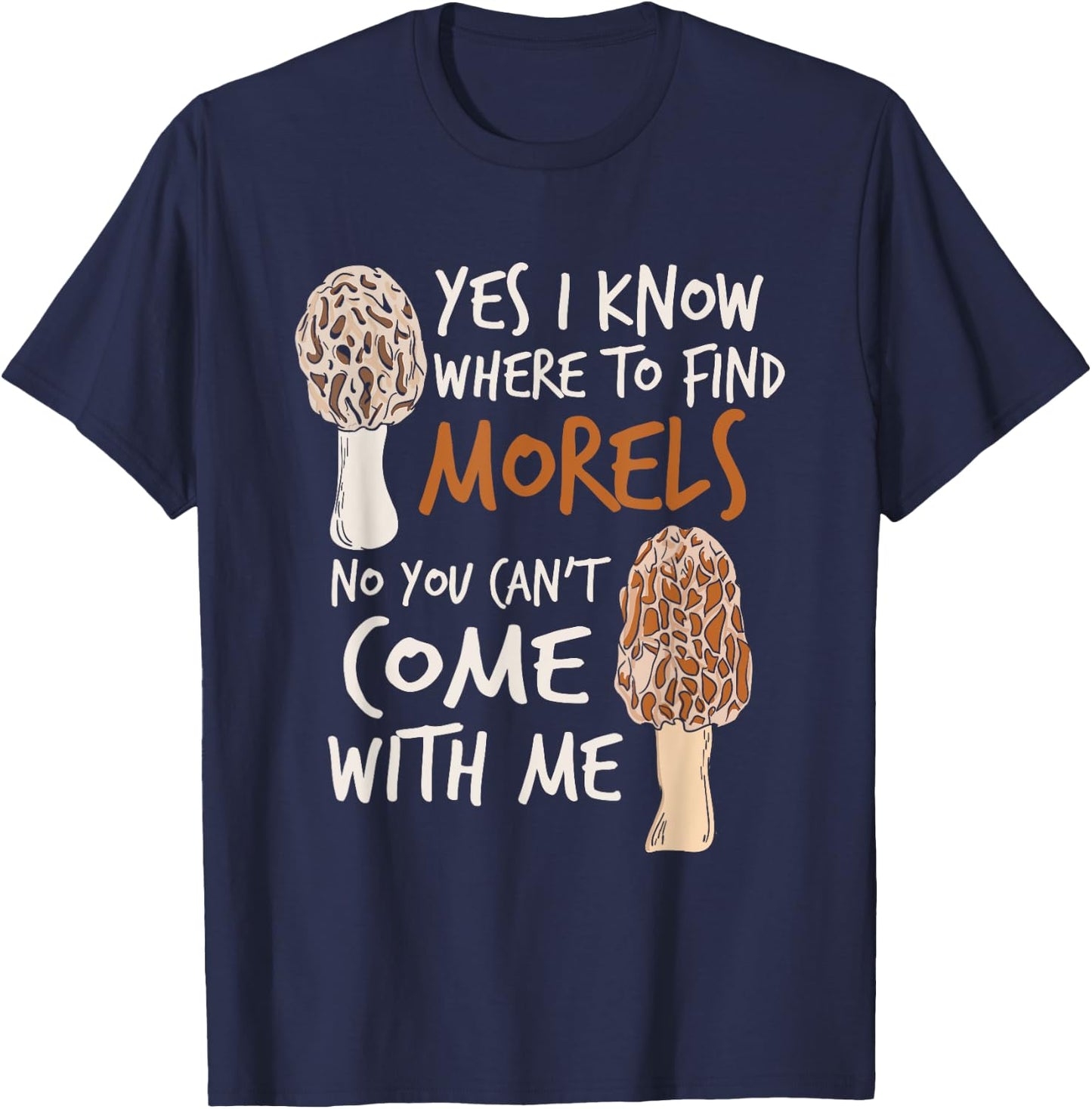 Yes I Know Where To Find The Morels I Mushroom Hunter T-Shirt - T-Shirt | Navy
