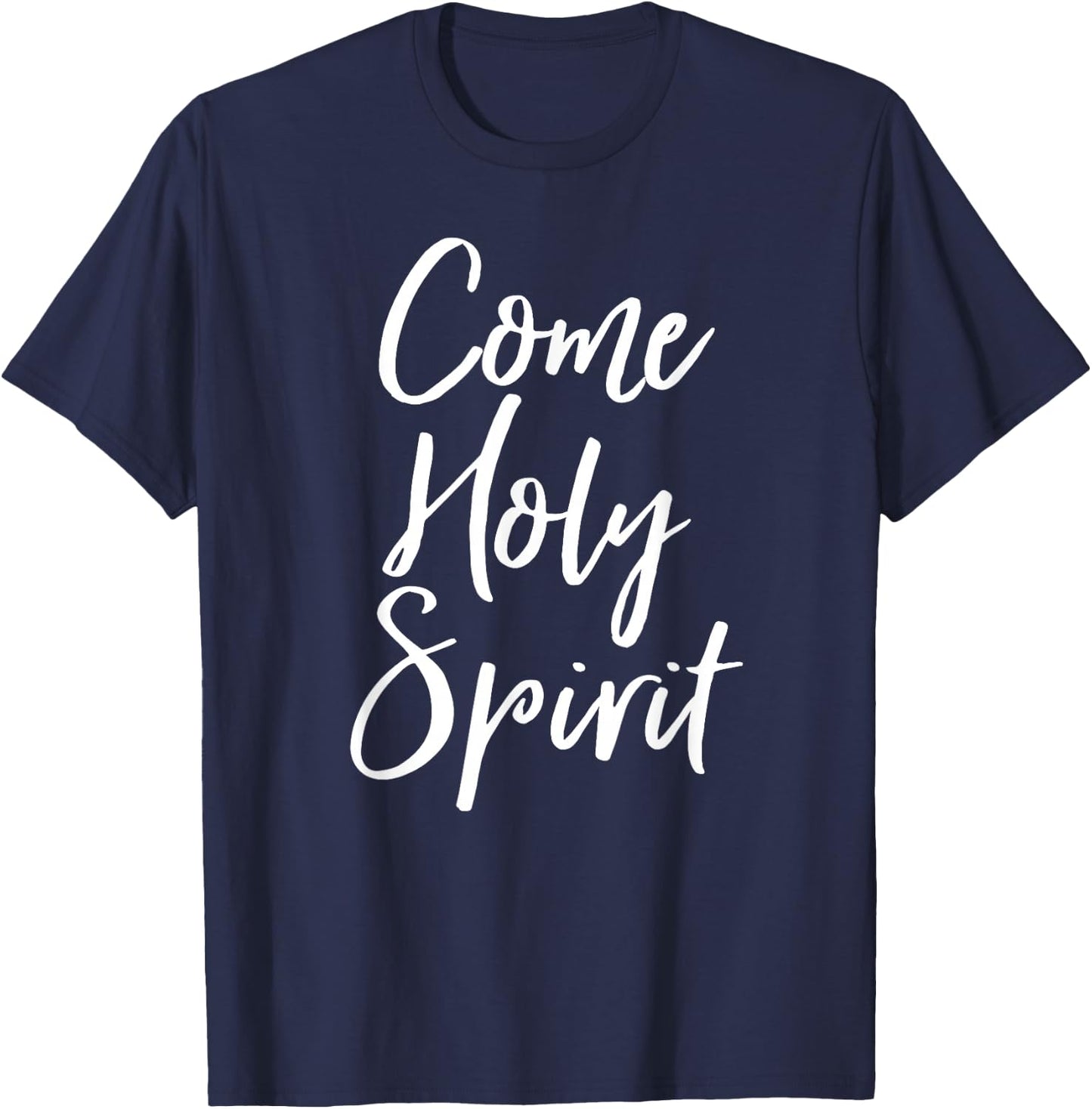 Come Holy Spirit Shirt Christian Faith Trinity Trust God T-Shirt - T-Shirt | Navy