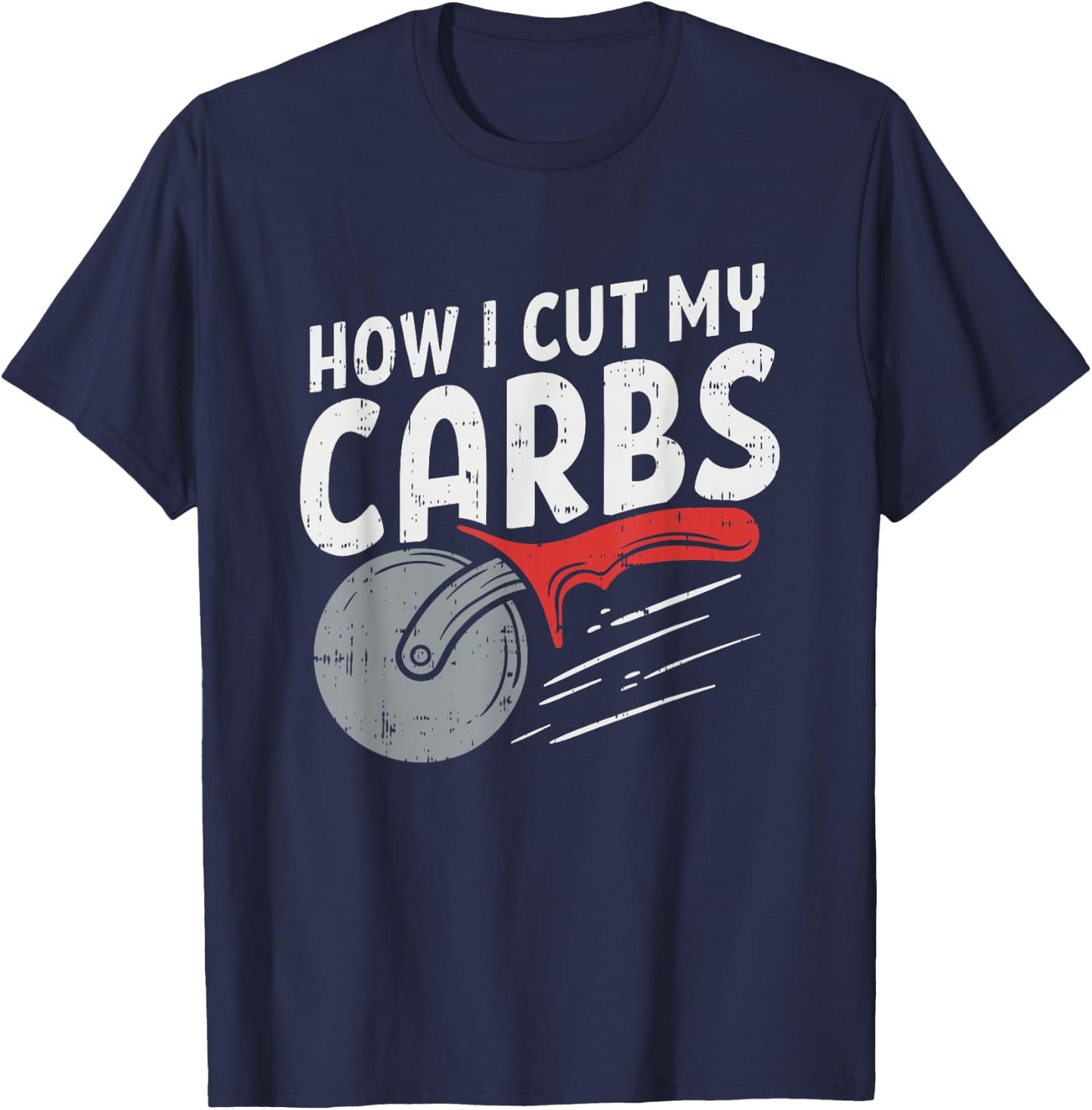 How I cut my carbs, Funny Food Gym, Funny Pizza Cutter T-Shirt - T-Shirt | Navy