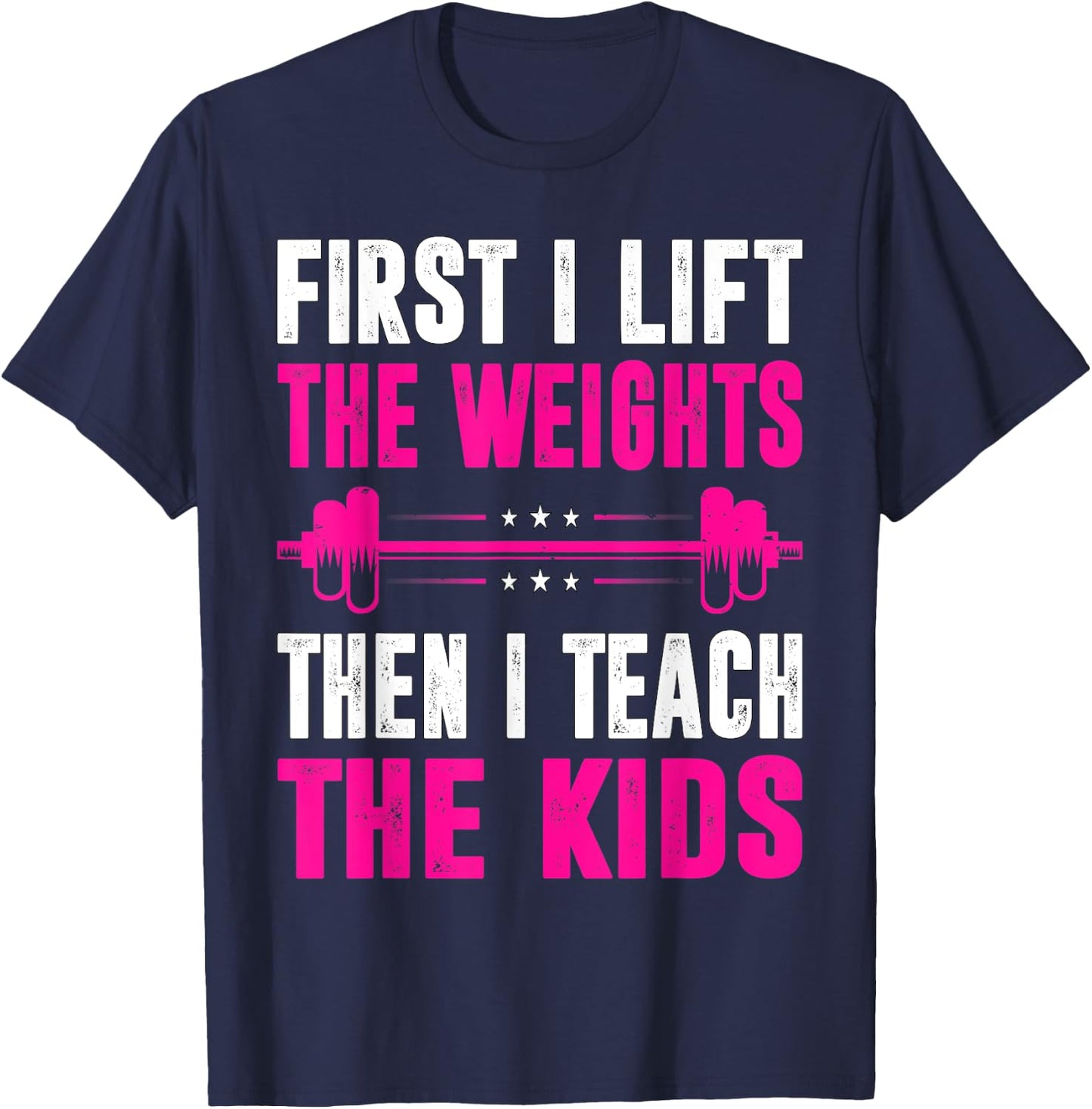 Teacher First I Lift The Weights Then I Teach The Kids T-Shirt - T-Shirt | Navy