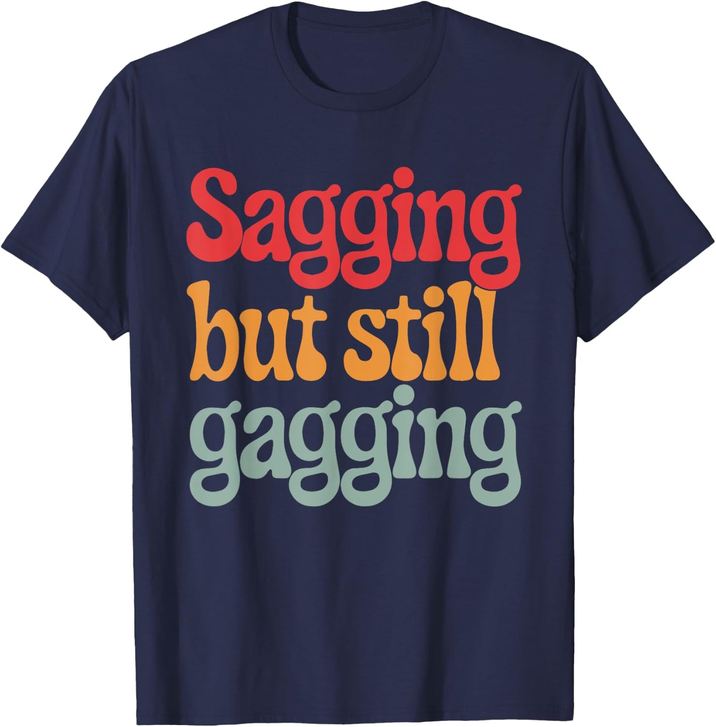 Sagging But Still Gagging T-Shirt - T-Shirt | Navy